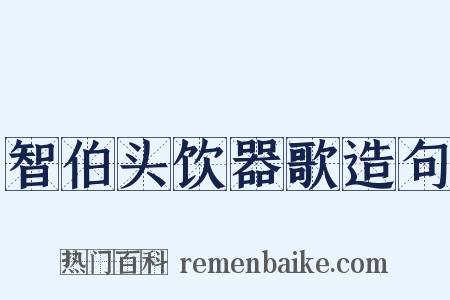 智伯头饮器歌造句是什么意思的图片